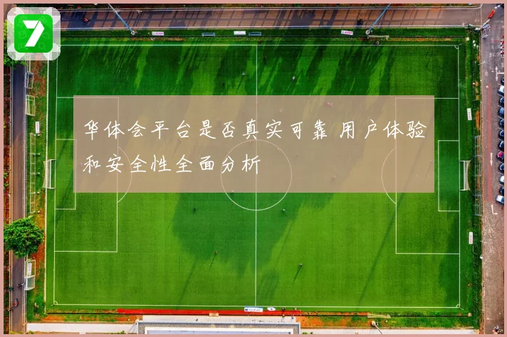 华体会平台是否真实可靠 用户体验和安全性全面分析