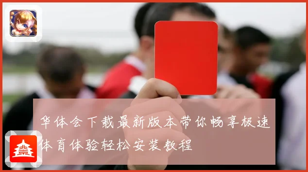 华体会下载最新版本带你畅享极速体育体验轻松安装教程