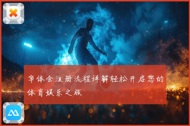 华体会注册流程详解轻松开启您的体育娱乐之旅